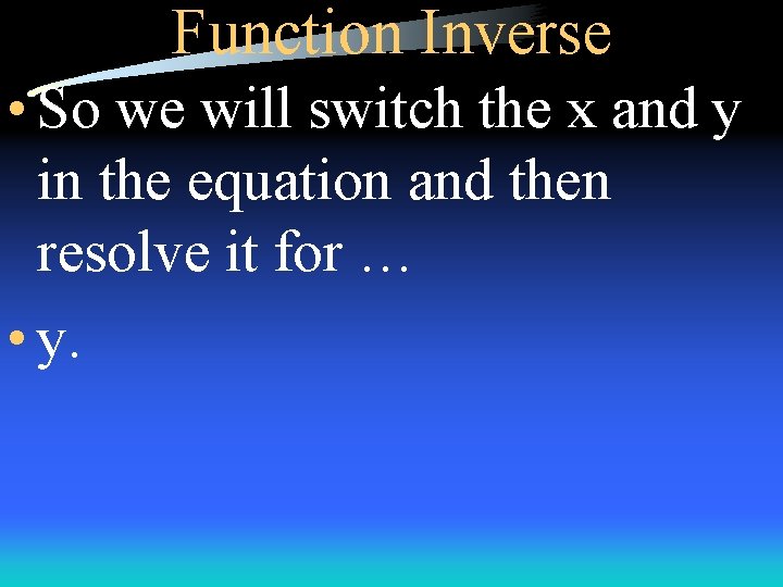 Function Inverse • So we will switch the x and y in the equation