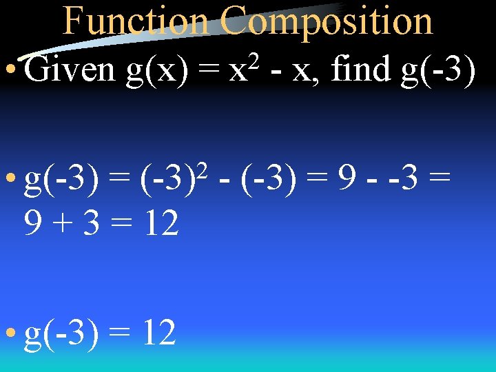 Function Composition • Given g(x) = • g(-3) = 9 + 3 = 12