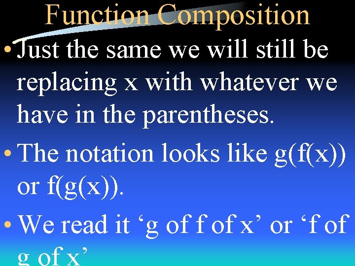 Function Composition • Just the same we will still be replacing x with whatever