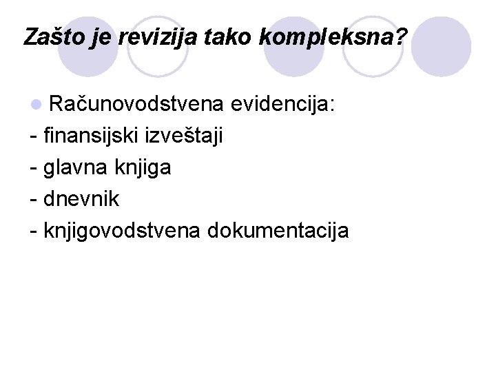 Zašto je revizija tako kompleksna? l Računovodstvena evidencija: - finansijski izveštaji - glavna knjiga