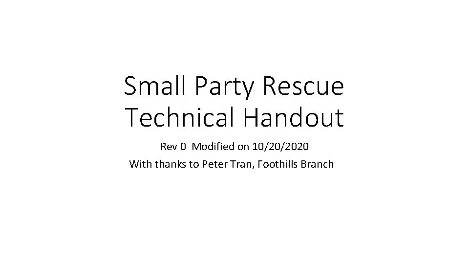 Small Party Rescue Technical Handout Rev 0 Modified on 10/20/2020 With thanks to Peter