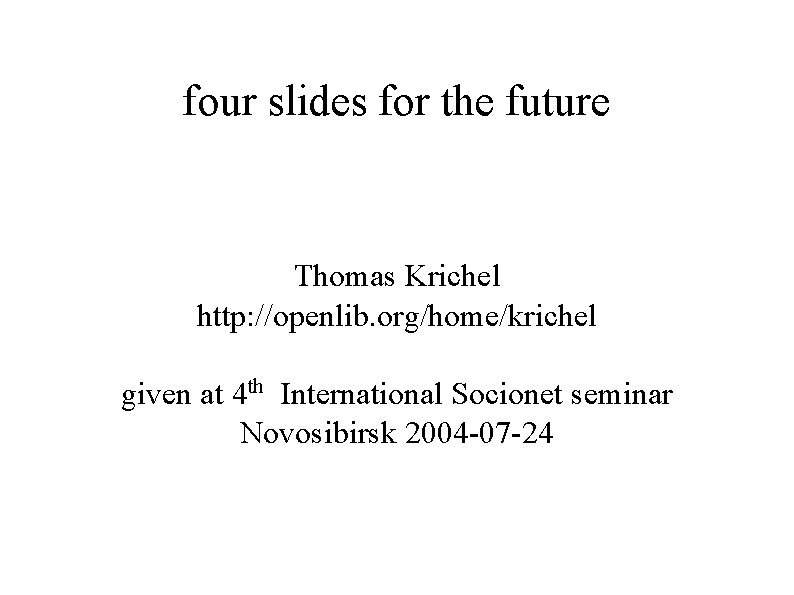 four slides for the future Thomas Krichel http: //openlib. org/home/krichel given at 4 th