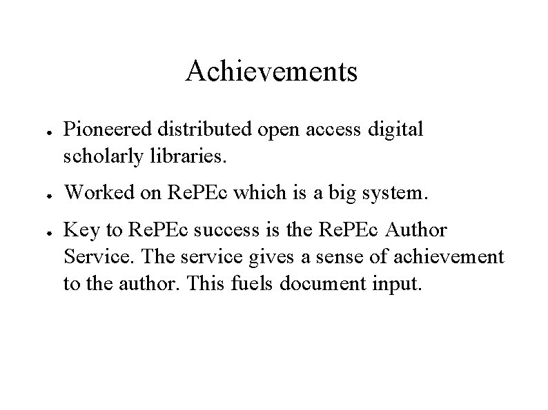 Achievements ● ● ● Pioneered distributed open access digital scholarly libraries. Worked on Re.