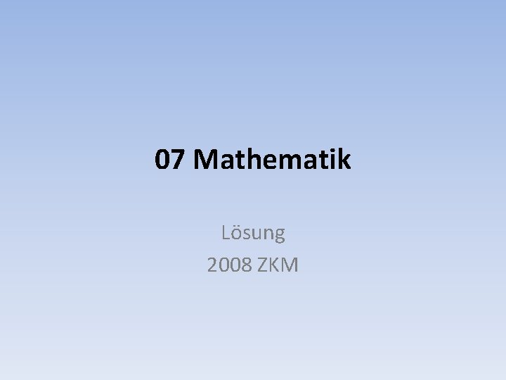 07 Mathematik Lösung 2008 ZKM 