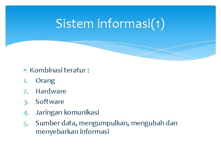 Sistem informasi(1) Kombinasi teratur : 1. Orang 2. Hardware 3. Software 4. Jaringan komunikasi
