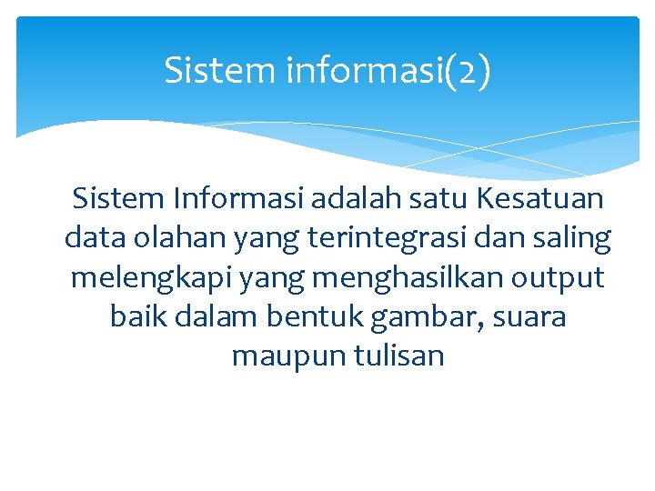 Sistem informasi(2) Sistem Informasi adalah satu Kesatuan data olahan yang terintegrasi dan saling melengkapi