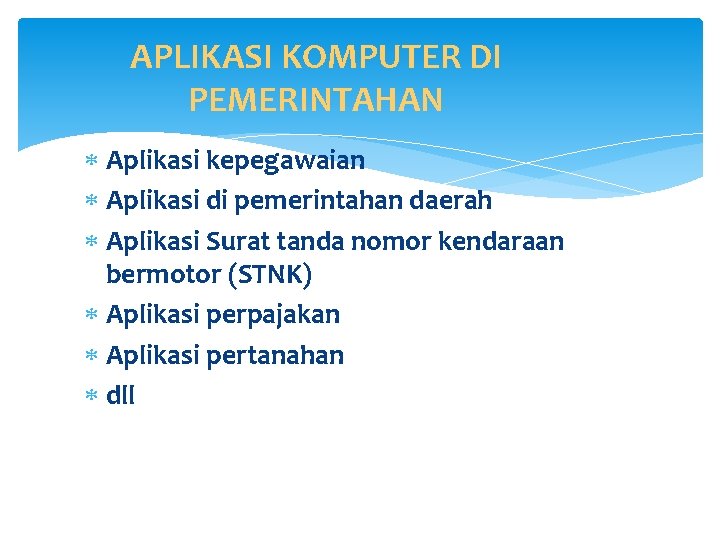 APLIKASI KOMPUTER DI PEMERINTAHAN Aplikasi kepegawaian Aplikasi di pemerintahan daerah Aplikasi Surat tanda nomor