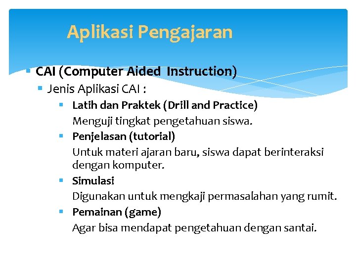Aplikasi Pengajaran § CAI (Computer Aided Instruction) § Jenis Aplikasi CAI : § Latih