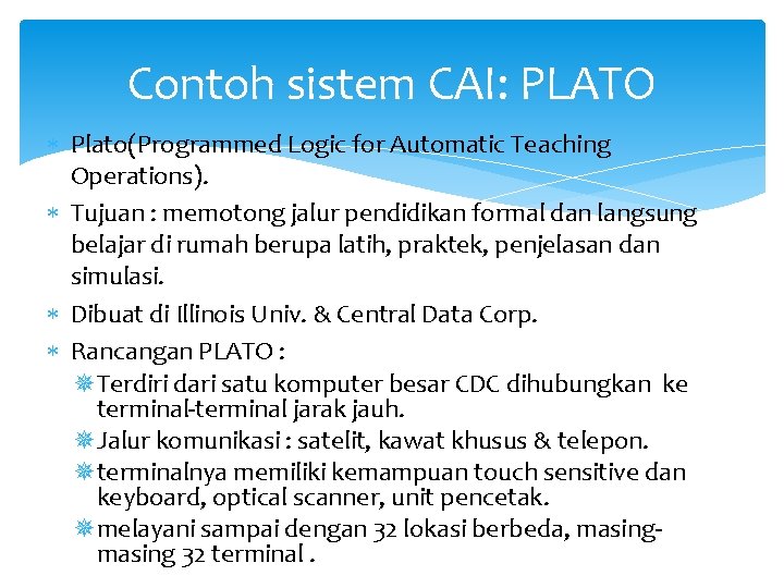 Contoh sistem CAI: PLATO Plato(Programmed Logic for Automatic Teaching Operations). Tujuan : memotong jalur