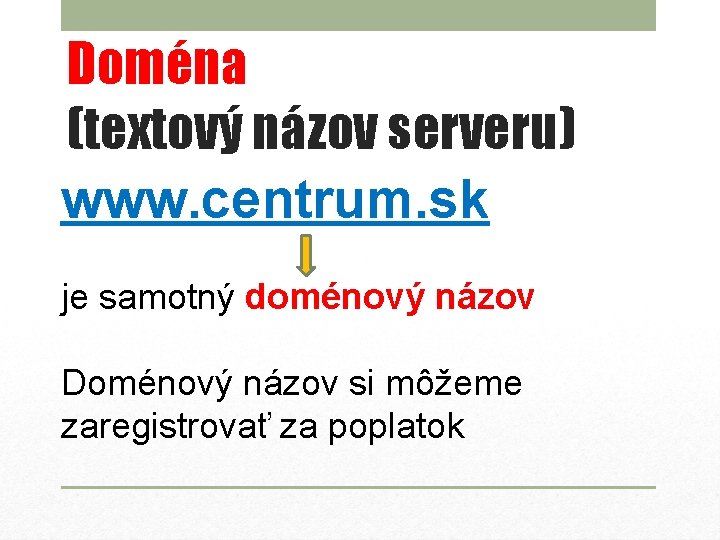 Doména (textový názov serveru) www. centrum. sk je samotný doménový názov Doménový názov si