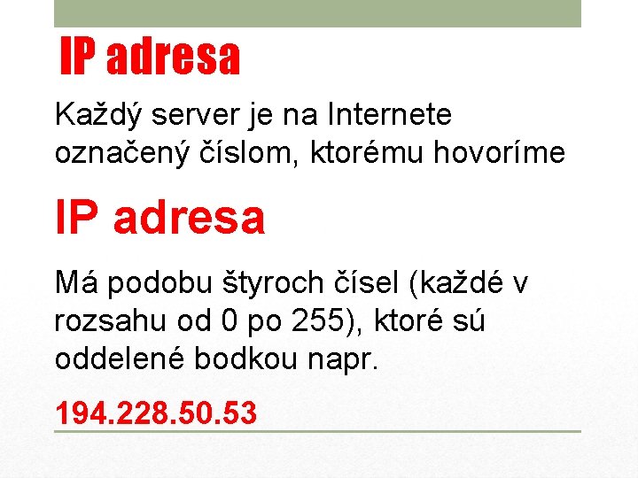 IP adresa Každý server je na Internete označený číslom, ktorému hovoríme IP adresa Má