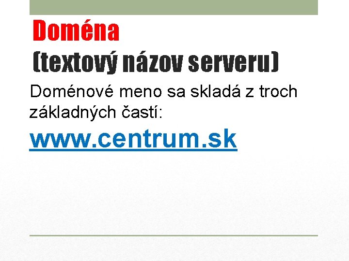 Doména (textový názov serveru) Doménové meno sa skladá z troch základných častí: www. centrum.