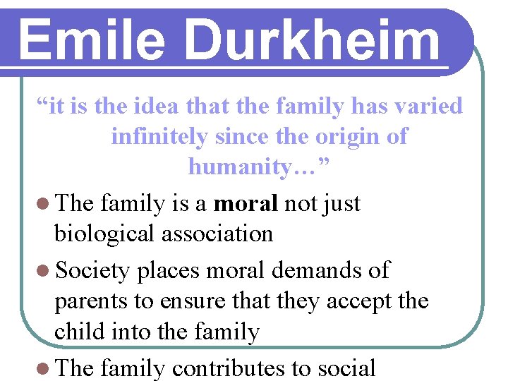 Emile Durkheim “it is the idea that the family has varied infinitely since the