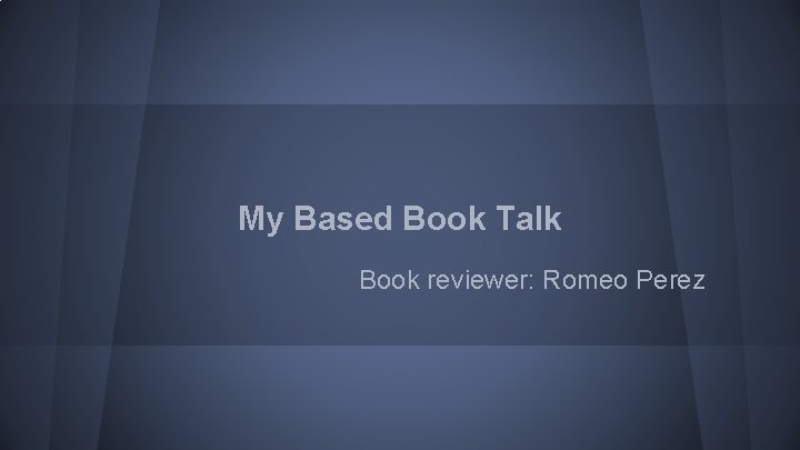 My Based Book Talk Book reviewer: Romeo Perez 