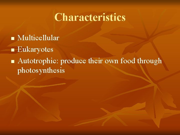 Characteristics n n n Multicellular Eukaryotes Autotrophic: produce their own food through photosynthesis 