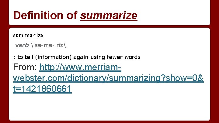 Definition of summarize sum·ma·rize verb ˈsə-mə-ˌrīz : to tell (information) again using fewer words