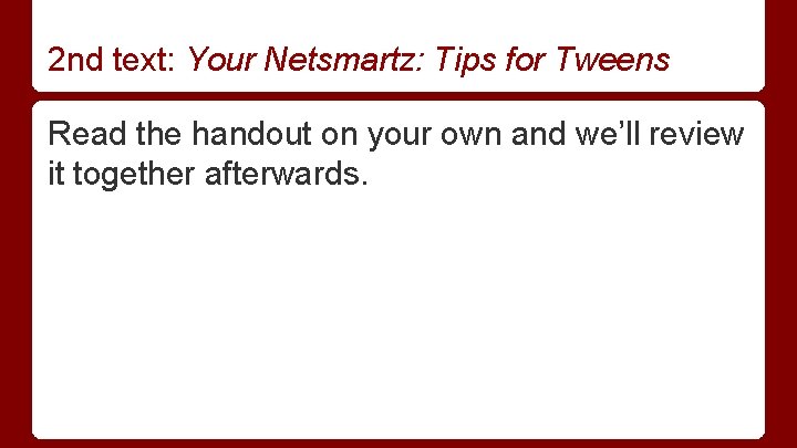 2 nd text: Your Netsmartz: Tips for Tweens Read the handout on your own