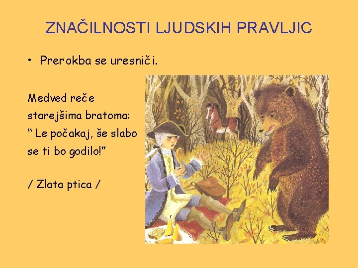 ZNAČILNOSTI LJUDSKIH PRAVLJIC • Prerokba se uresniči. Medved reče starejšima bratoma: “ Le počakaj,