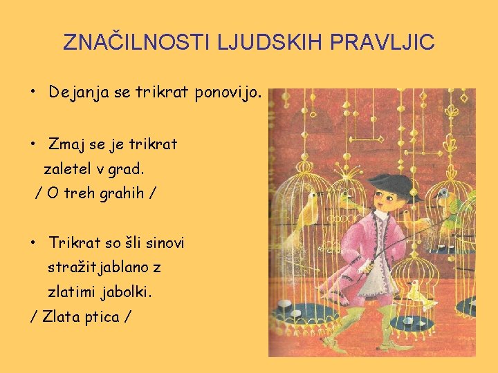 ZNAČILNOSTI LJUDSKIH PRAVLJIC • Dejanja se trikrat ponovijo. • Zmaj se je trikrat zaletel