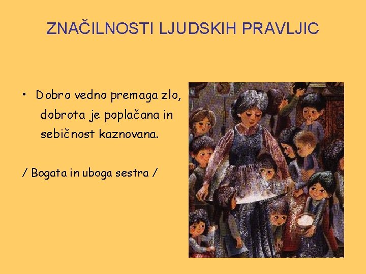 ZNAČILNOSTI LJUDSKIH PRAVLJIC • Dobro vedno premaga zlo, dobrota je poplačana in sebičnost kaznovana.