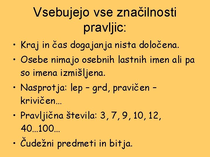 Vsebujejo vse značilnosti pravljic: • Kraj in čas dogajanja nista določena. • Osebe nimajo