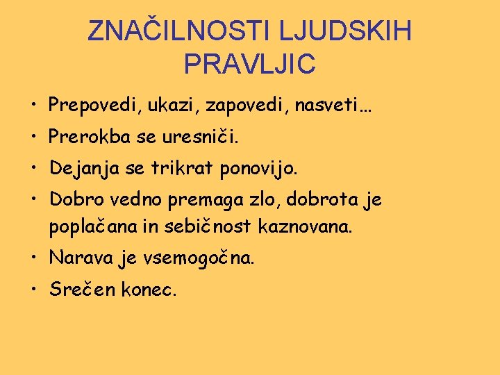 ZNAČILNOSTI LJUDSKIH PRAVLJIC • Prepovedi, ukazi, zapovedi, nasveti… • Prerokba se uresniči. • Dejanja