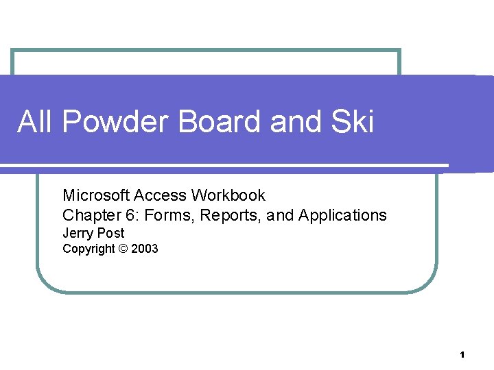 All Powder Board and Ski Microsoft Access Workbook Chapter 6: Forms, Reports, and Applications