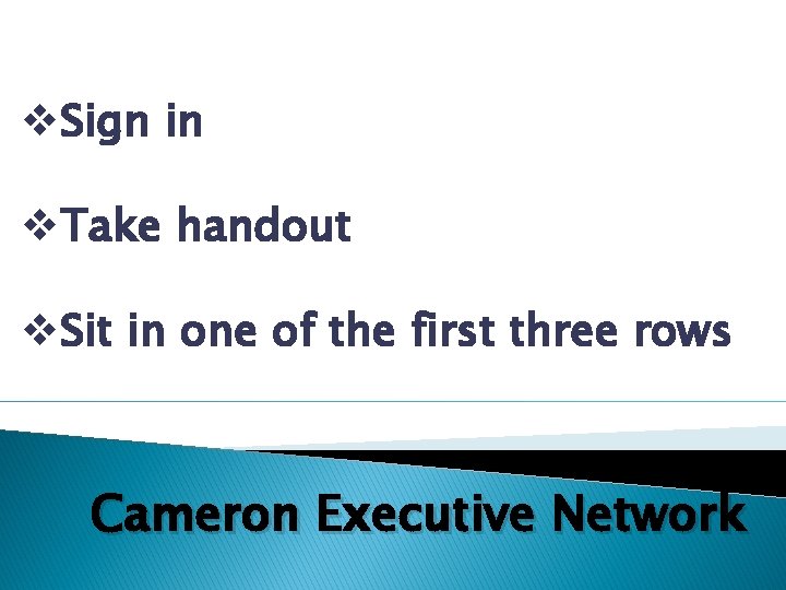 v. Sign in v. Take handout v. Sit in one of the first three