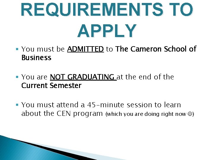 REQUIREMENTS TO APPLY § You must be ADMITTED to The Cameron School of Business