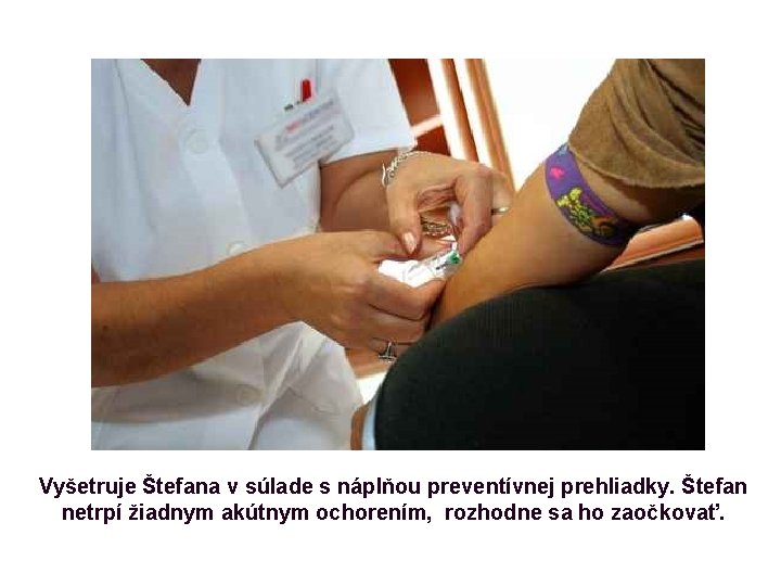 Vyšetruje Štefana v súlade s náplňou preventívnej prehliadky. Štefan netrpí žiadnym akútnym ochorením, rozhodne