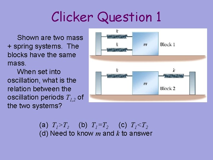 Clicker Question 1 Shown are two mass + spring systems. The blocks have the