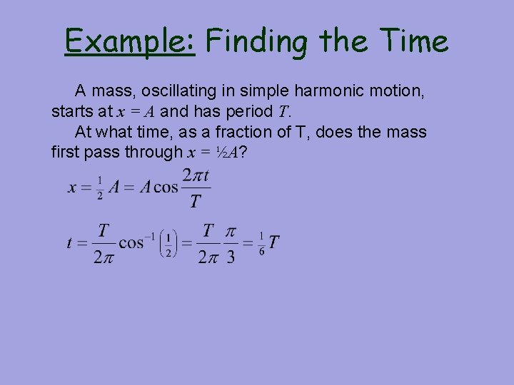 Example: Finding the Time A mass, oscillating in simple harmonic motion, starts at x