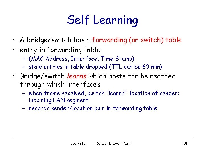 Self Learning • A bridge/switch has a forwarding (or switch) table • entry in