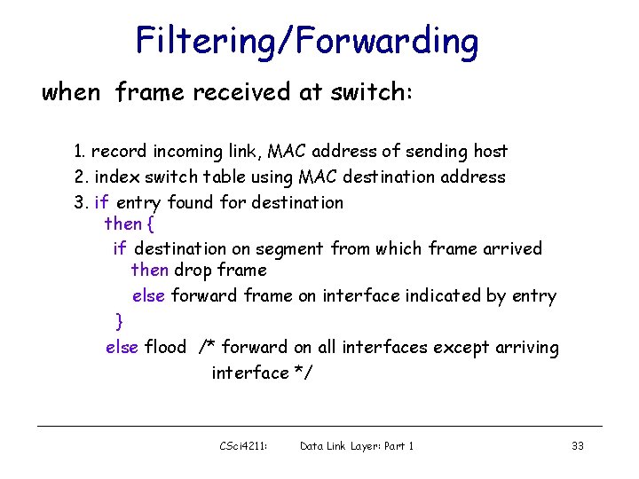 Filtering/Forwarding when frame received at switch: 1. record incoming link, MAC address of sending