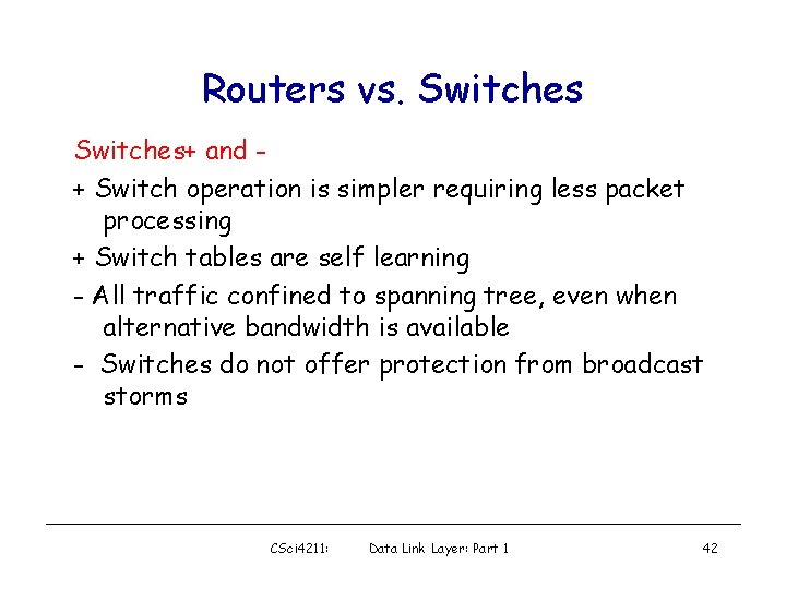 Routers vs. Switches+ and + Switch operation is simpler requiring less packet processing +