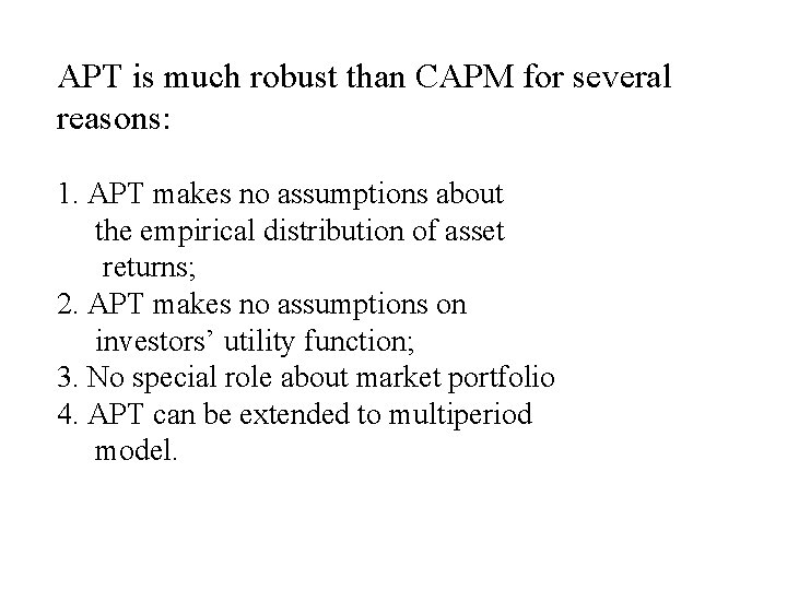 APT is much robust than CAPM for several reasons: 1. APT makes no assumptions