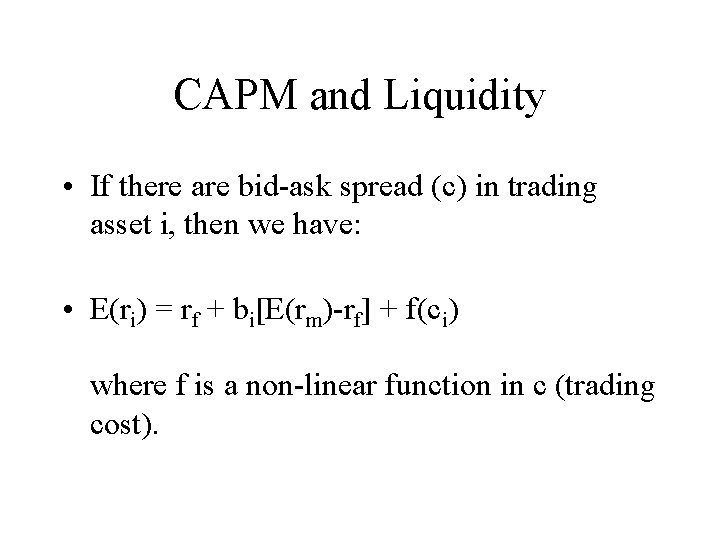 CAPM and Liquidity • If there are bid-ask spread (c) in trading asset i,