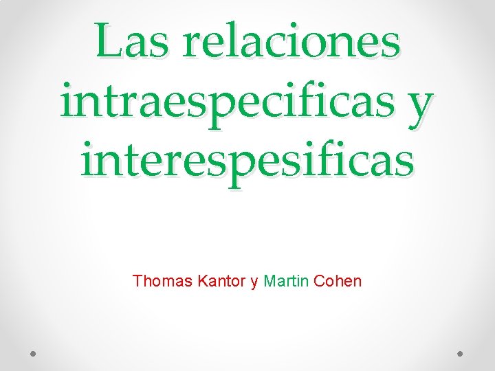 Las relaciones intraespecificas y interespesificas Thomas Kantor y Martin Cohen 