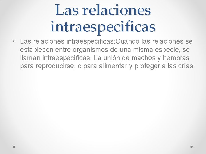 Las relaciones intraespecificas • Las relaciones intraespecificas: Cuando las relaciones se establecen entre organismos