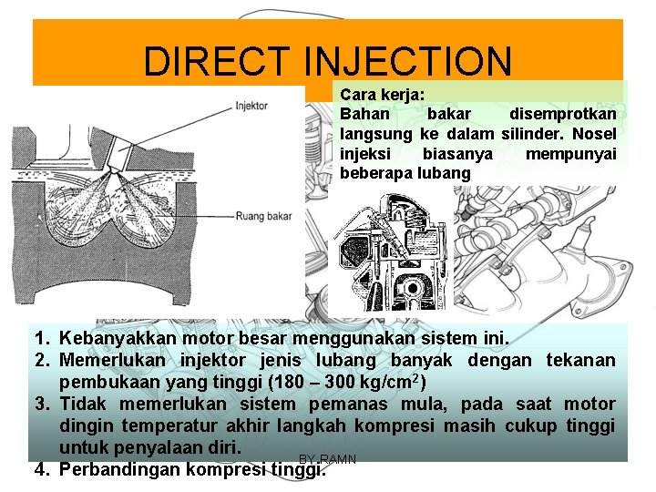 DIRECT INJECTION Cara kerja: Bahan bakar disemprotkan langsung ke dalam silinder. Nosel injeksi biasanya