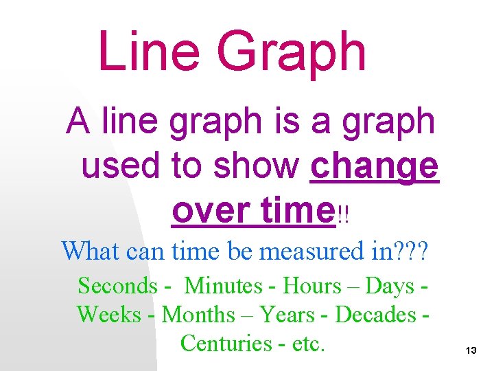 Line Graph A line graph is a graph used to show change over time!!