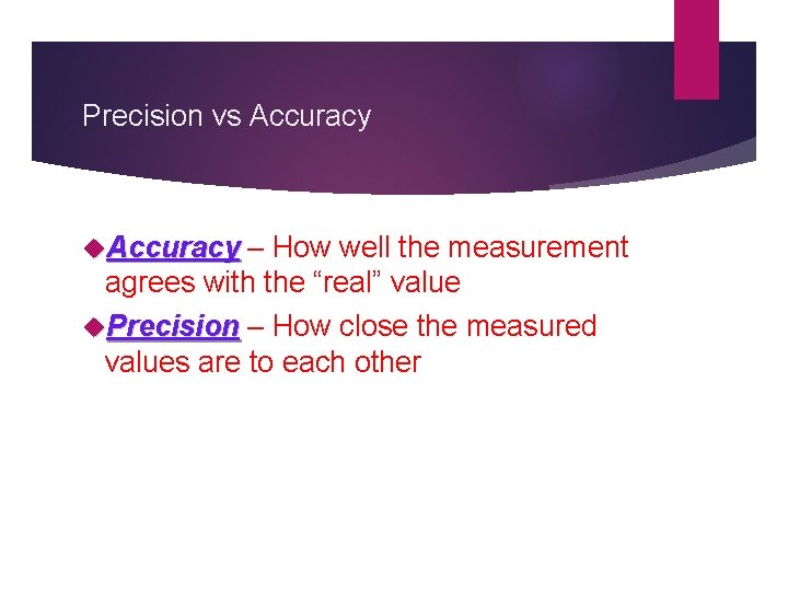 Precision vs Accuracy – How well the measurement agrees with the “real” value Precision