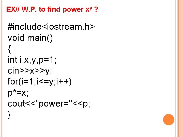 EX// W. P. to find power xy ? #include<iostream. h> void main() { int