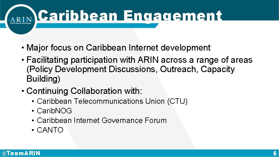 Caribbean Engagement • Major focus on Caribbean Internet development • Facilitating participation with ARIN