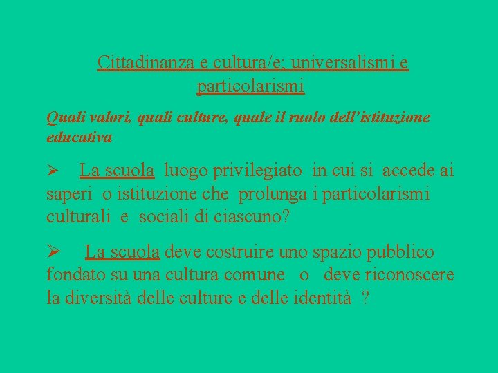 Cittadinanza e cultura/e; universalismi e particolarismi Quali valori, quali culture, quale il ruolo dell’istituzione