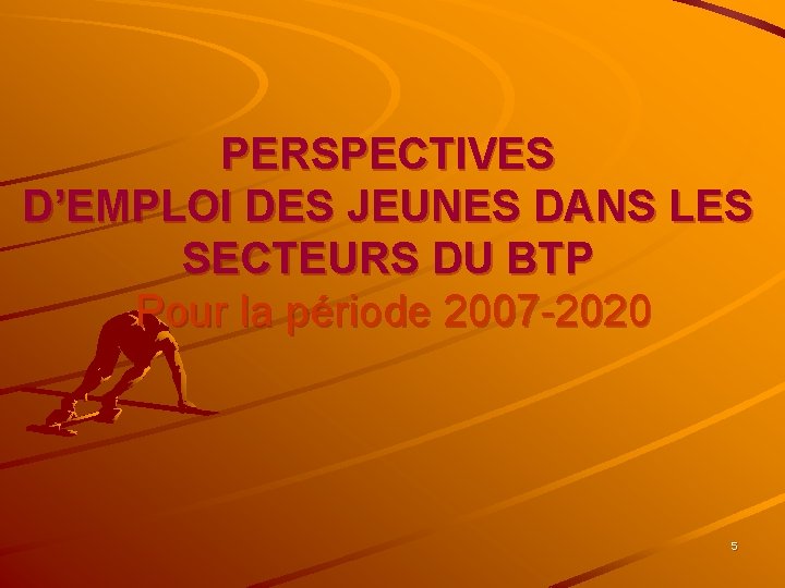 PERSPECTIVES D’EMPLOI DES JEUNES DANS LES SECTEURS DU BTP Pour la période 2007 -2020