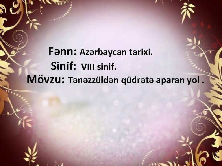 Fənn: Azərbaycan tarixi. Sinif: VIII sinif. Mövzu: Tənəzzüldən qüdrətə aparan yol. 