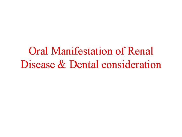 Oral Manifestation of Renal Disease & Dental consideration 