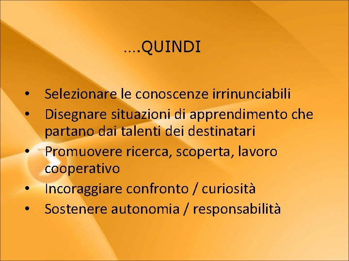 …. QUINDI • Selezionare le conoscenze irrinunciabili • Disegnare situazioni di apprendimento che partano