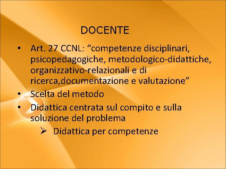 DOCENTE • Art. 27 CCNL: “competenze disciplinari, psicopedagogiche, metodologico-didattiche, organizzativo-relazionali e di ricerca, documentazione